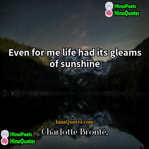 Charlotte Brontë Quotes | Even for me life had its gleams